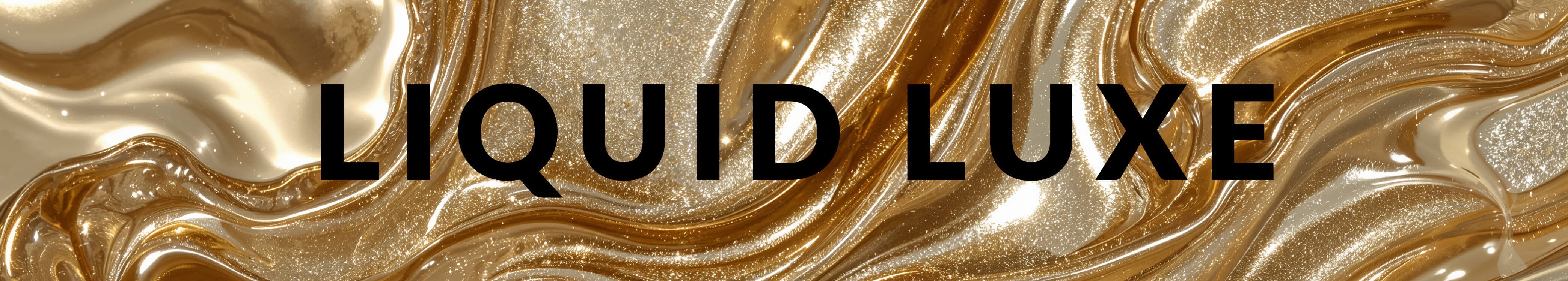 Liquid Luxe